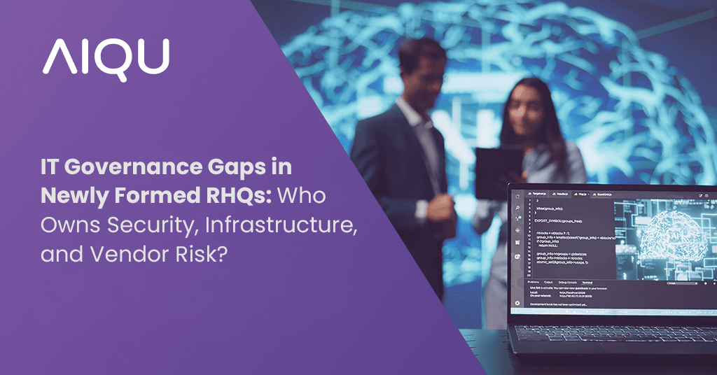 IT Governance Gaps in Newly Formed RHQs: Who Owns Security, Infrastructure, and Vendor Risk?