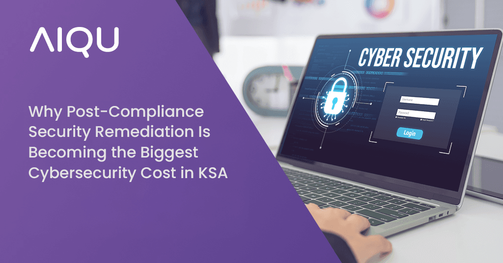Why Post-Compliance Security Remediation Is Becoming the Biggest Cybersecurity Cost in KSA